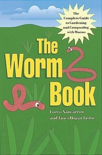 bokomslag The Worm Book: The Complete Guide to Gardening and Composting with Worms
