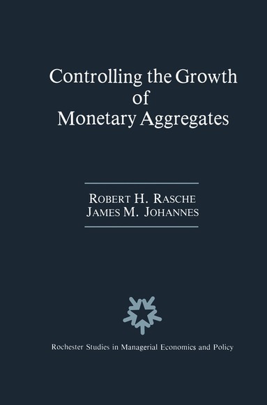 Robert H. Rasche, James M. Johannes - Controlling the Growth of Monetary Aggregates, Inbunden