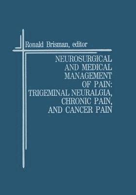 Neurosurgical and Medical Management of Pain: Trigeminal Neuralgia, Chronic Pain, and Cancer Pain 1