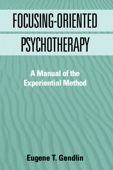 Eugene T. Gendlin - Focusing-Oriented Psychotherapy, Inbunden
