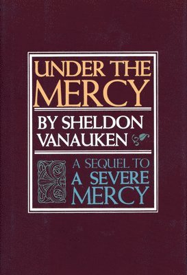 Sheldon Vanauken - Under the Mercy: A Sequel to a Severe Mercy, Häftad