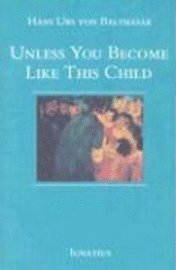 Hans Urs von Balthasar - Unless You Become Like This Child, Häftad