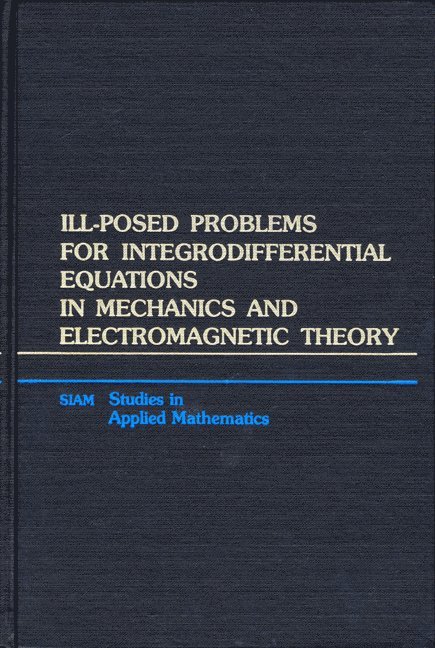 Ill-Posed Problems for Integrodifferential Equations in Mechanics and Electromagnetic Theory 1