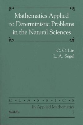 C.C. Lin, L.A. Segel - Mathematics Applied to Deterministic Problems in the Natural Sciences, Häftad