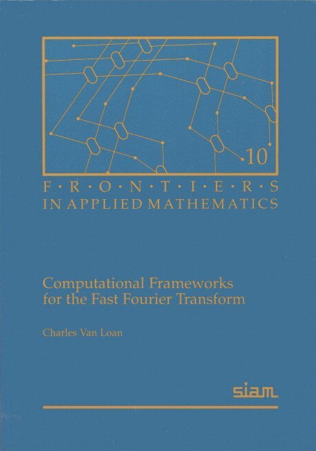 Charles Van Loan - Computational Frameworks for the Fast Fourier Transform, Häftad