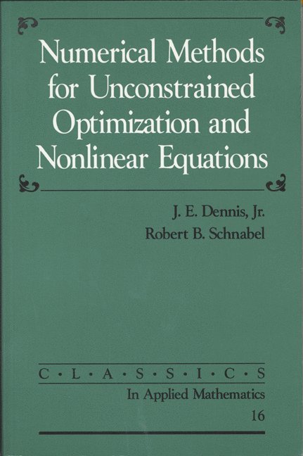 J. E. Dennis, Robert B. Schnabel - Numerical Methods for Unconstrained Optimization and Nonlinear Equations, Häftad