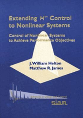 J. William Helton, Matthew R. James - Extending H-Infinity Control to Nonlinear Systems, Häftad