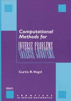 Curtis R. Vogel, Curtis R Vogel - Computational Methods for Inverse Problems, Häftad
