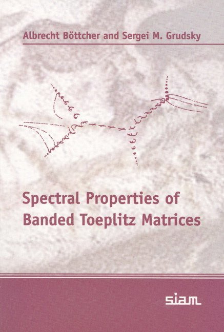 Albrecht Böttcher, Sergei M. Grudsky - Spectral Properties of Banded Toeplitz Matrices, Häftad