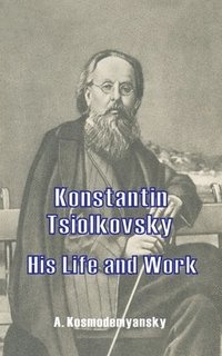 bokomslag Konstantin Tsiolkovsky His Life and Work