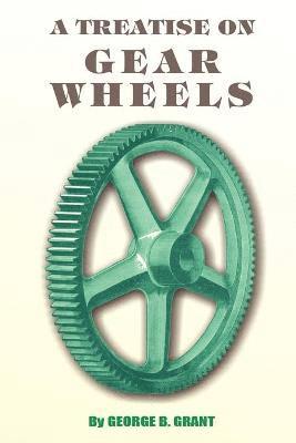 George B Grant, George B. Grant - Treatise on Gear Wheels, Häftad