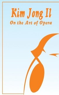 bokomslag Kim Jong Il On The Art of Opera
