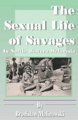 Bronislaw Malinowski - Sexual Life of Savages, Häftad
