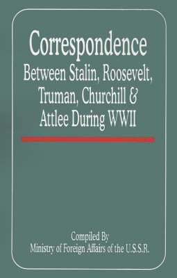 Correspondence Between Stalin, Roosevelt, Truman, Churchill & Atlee During WWII 1
