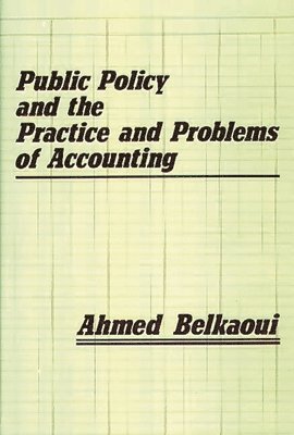Ahmed Riahi-Belkaoui - Public Policy and the Practice and Problems of Accounting, Inbunden