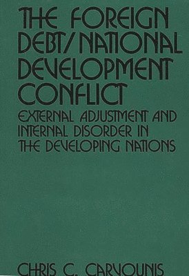 Chris C. Carvounis - Foreign Debt/National Development Conflict, Inbunden
