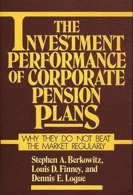 Steven A. Berkowitz, Louis Finney, Dennis Logue - Investment Performance of Corporate Pension Plans, Inbunden