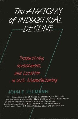 John E. Ullmann - Anatomy of Industrial Decline, Inbunden