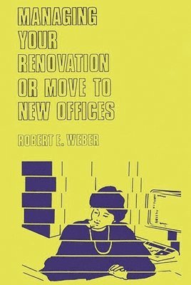 Robert Weber, Robert E. Weber - Managing Your Renovation or Move to New Offices., Inbunden