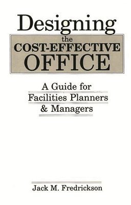 Jack M. Fredrickson - Designing the Cost-Effective Office, Inbunden