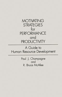 Paul J. Champagne, Bruce Mcafee, Paul Champagne, Bruce McAfee - Motivating Strategies for Performance and Productivity, Inbunden