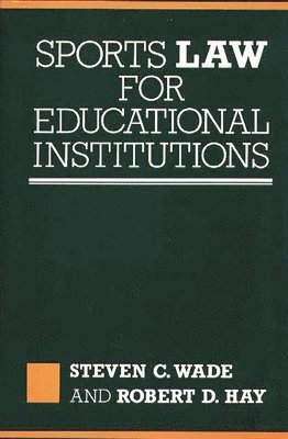 Robert D. Hay, Steven C. Wade - Sports Law for Educational Institutions, Inbunden