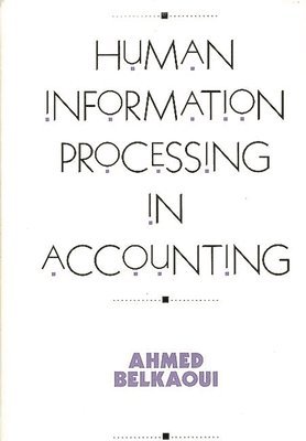 Ahmed Riahi-Belkaoui, Ahmed Belkaoui - Human Information Processing in Accounting, Inbunden