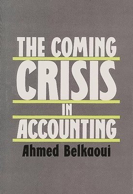 Ahmed Riahi-Belkaoui - Coming Crisis in Accounting, Inbunden