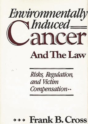 Frank B. Cross - Environmentally Induced Cancer and the Law, Inbunden