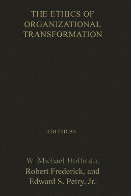 W. Michael Hoffman, Robert Srederick, Edward S. Petry Jr. - Ethics of Organizational Transformation, Inbunden