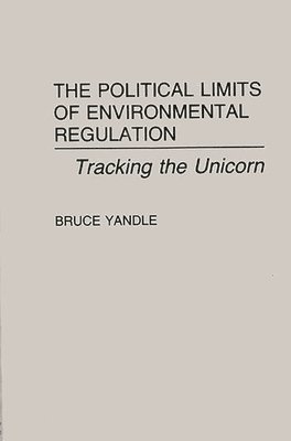 Bruce Yandle - Political Limits of Environmental Regulation, Inbunden