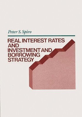 Peter S. Spiro - Real Interest Rates and Investment and Borrowing Strategy, Inbunden