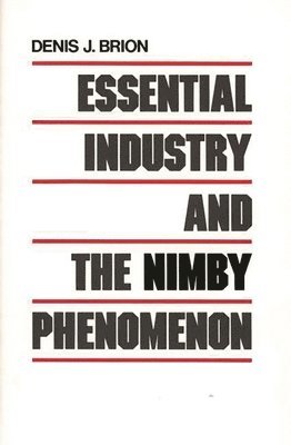 Denis J. Brion - Essential Industry and the NIMBY Phenomenon, Inbunden