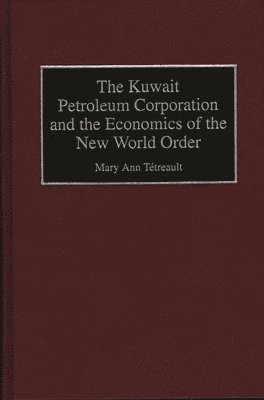 Mary Ann Tetreault - Kuwait Petroleum Corporation and the Economics of the New World Order, Inbunden