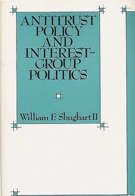 William F. Shughart - Antitrust Policy and Interest-Group Politics, Inbunden