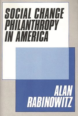 Alan Rabinowitz - Social Change Philanthrophy in America, Inbunden