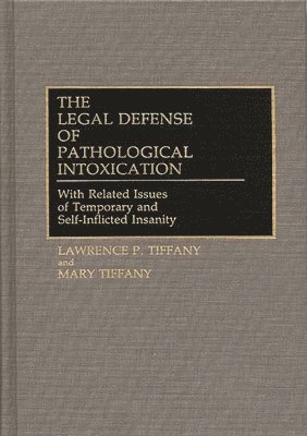Lawrence P. Tiffany, Mary Tiffany - Legal Defense of Pathological Intoxication, Inbunden
