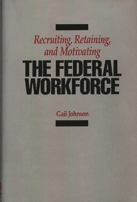 Recruiting, Retaining, and Motivating the Federal Workforce 1