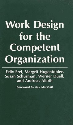 Felix Frei, Margrit Hugentobler, Susan Schurman, Werner Duell, Andreas Alioth - Work Design for the Competent Organization, Inbunden