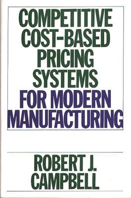 Robert J. Campbell - Competitive Cost-Based Pricing Systems for Modern Manufacturing, Inbunden