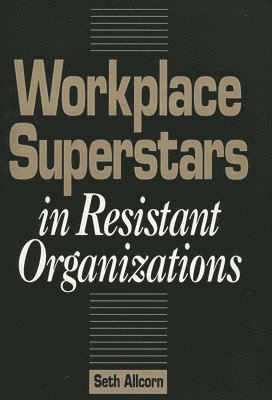 Seth Allcorn - Workplace Superstars in Resistant Organizations, Inbunden