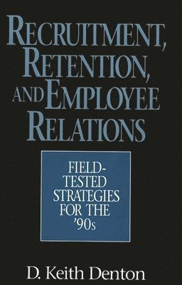 D. Keith Denton - Recruitment, Retention, and Employee Relations, Inbunden