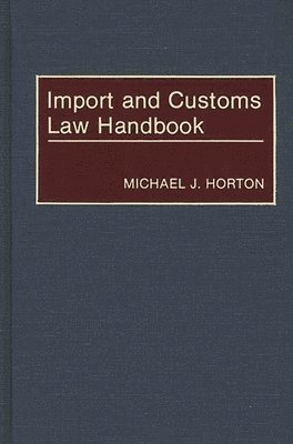 Michael J. Horton - Import and Customs Law Handbook, Inbunden