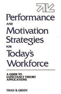 Thad B. Green - Performance and Motivation Strategies for Today's Workforce, Inbunden