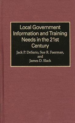 Jack P. Desario, Sue R Faerman, James D. Slack, Jack Desario, Sue R. Faerman - Local Government Information and Training Needs in the 21st Century, Inbunden
