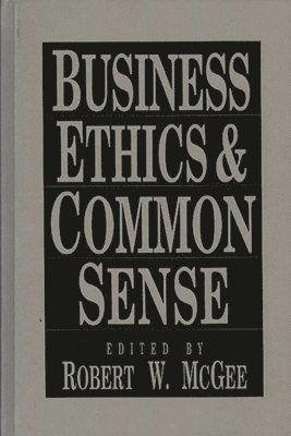 Robert McGee, Robert W. McGee - Business Ethics and Common Sense, Inbunden