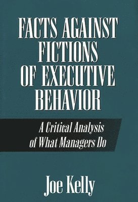 Joe Kelly - Facts Against Fictions of Executive Behavior, Inbunden