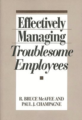 Paul J. Champagne, Bruce Mcafee, R. Bruce McAfee, R. Bruce McAffee - Effectively Managing Troublesome Employees, Inbunden