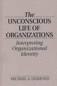 bokomslag The Unconscious Life of Organizations