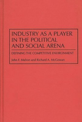John Mahon, Richard McGowan - Industry as a Player in the Political and Social Arena, Inbunden